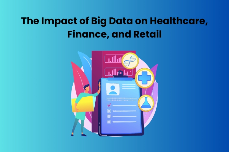 The Impact of Big Data on Healthcare, Finance, and Retail